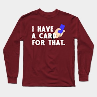 I have a card for that! Long Sleeve T-Shirt